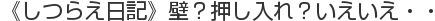 《しつらえ日記》壁？押し入れ？いえいえ・・