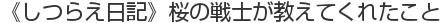 《しつらえ日記》桜の戦士が教えてくれたこと