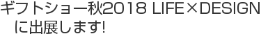 ギフトショー秋2018 LIFE×DESIGN に出展します!